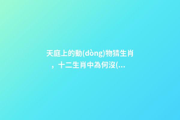 天庭上的動(dòng)物猜生肖，十二生肖中為何沒(méi)有“貓”這一屬相